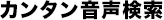 カンタン音声検索