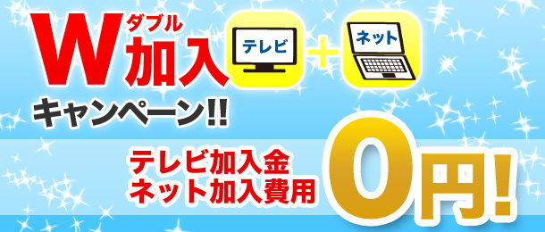 テレビ＋ネット W加入キャンペーン／テレビ加入金0円