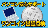 パソコン安心サポート ワンコイン出張点検