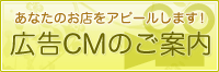 あなたのお店をアピールします！ 広告CMのご案内