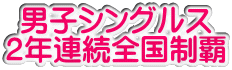 男子シングルス ２年連続全国制覇