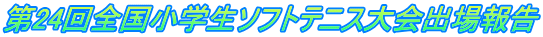 第24回全国小学生ソフトテニス大会出場報告