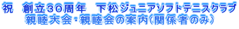 祝　創立３０周年　下松ジュニアソフトテニスクラブ 親睦大会・親睦会の案内(関係者のみ)
