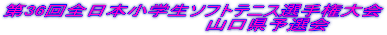 第36回全日本小学生ソフトテニス選手権大会                                 山口県予選会